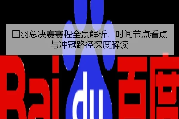 国羽总决赛赛程全景解析：时间节点看点与冲冠路径深度解读
