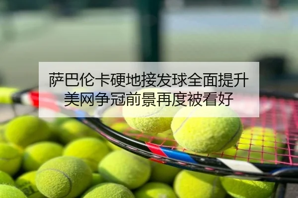 萨巴伦卡硬地接发球全面提升 美网争冠前景再度被看好